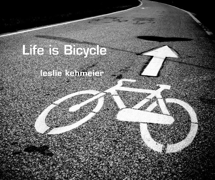 View Life is Bicycle by Leslie Kehmeier