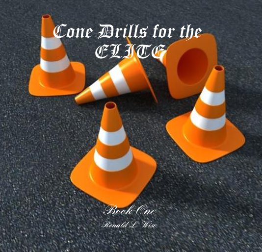 View Cone Drills for the ELITE Book One by Ronald L. Wise