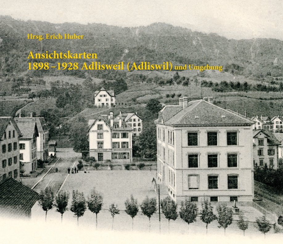 Ansichtskarten 1898–1928 Adlisweil (Adliswil) und Umgebung nach Erich Huber anzeigen