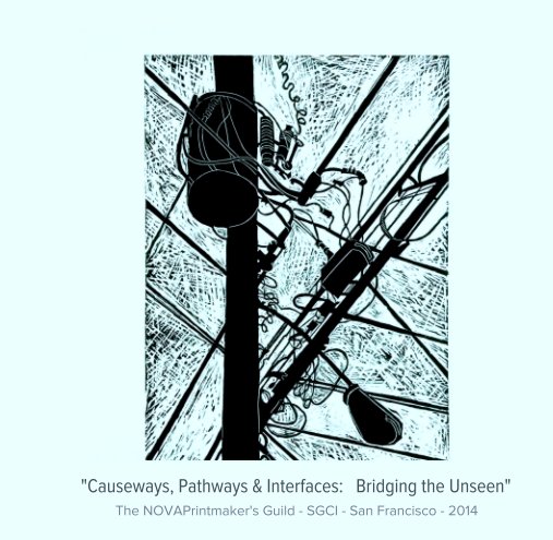 View "Causeways, Pathways & Interfaces:   Bridging the Unseen" by The NOVAPrintmaker's Guild - SGCI - San Francisco - 2014