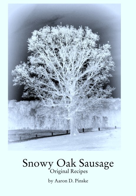 View Snowy Oak Sausage
 Original Recipes by Aaron D. Pinske