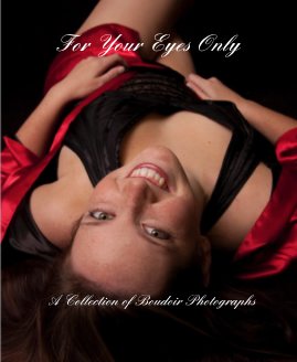 For Your Eyes Only A Collection of Boudoir Photographs book cover