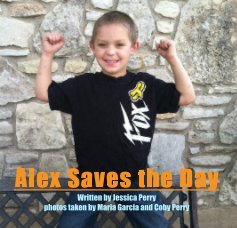 Alex Saves the Day Written by Jessica Perry photos taken by Maria Garcia and Coby Perry book cover