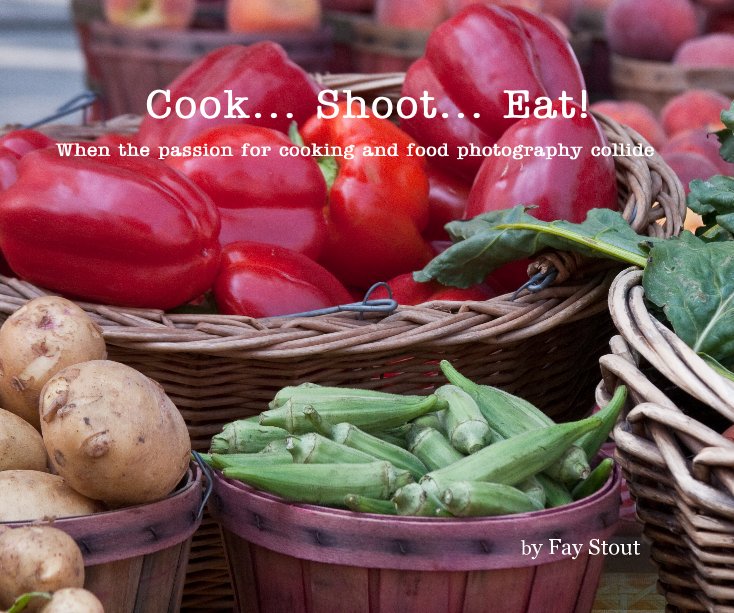 View Cook... Shoot... Eat! by Fay Stout