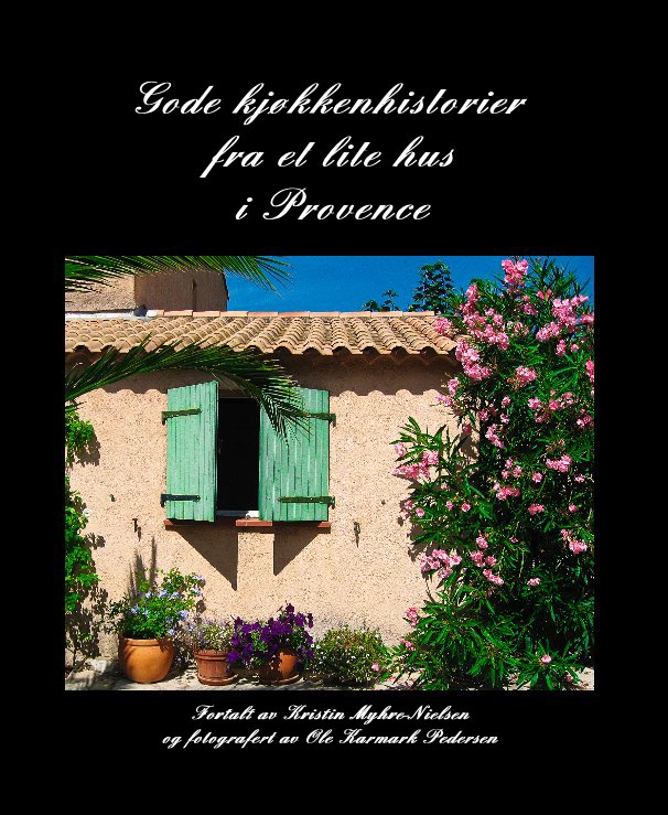 Ver Gode kjøkkenhistorier fra et lite hus i Provence por Kristin Myhre-Nielsen og Ole Karmark Pedersen