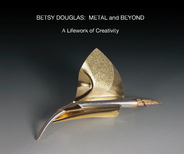 View BETSY DOUGLAS: METAL and BEYOND by billbooks37