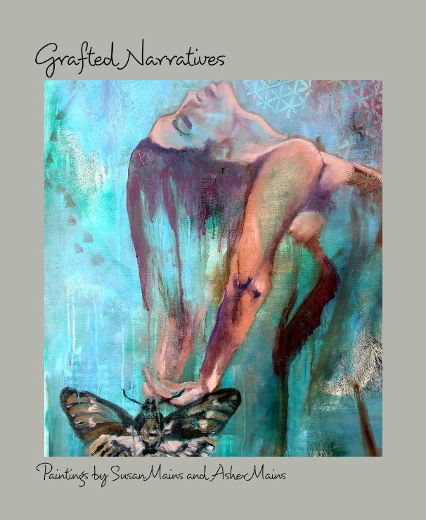 View Grafted Narratives by Paintings by Susan Mains and Asher Mains