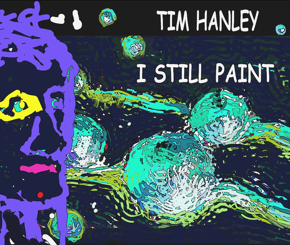 View I STILL PAINT by TIM HANLEY