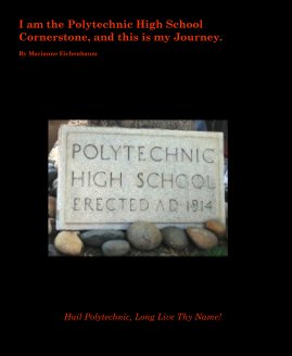 I am the Polytechnic High School Cornerstone, and this is my Journey. By Marianne Eichenbaum book cover