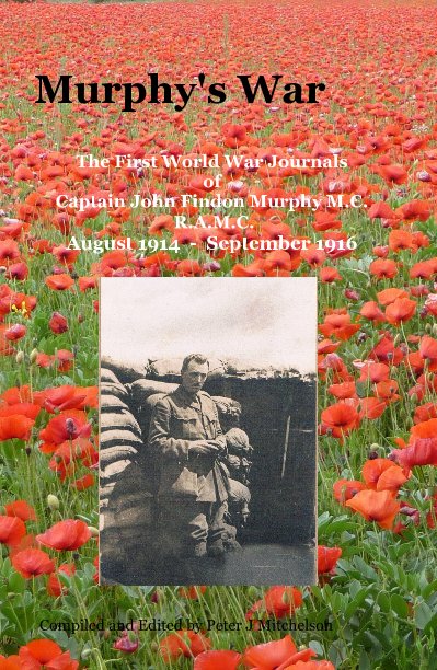 View Murphy's War The First World War Journals of Captain John Findon Murphy M.C. R.A.M.C. August 1914 - September 1916 by Compiled and Edited by Peter J Mitchelson
