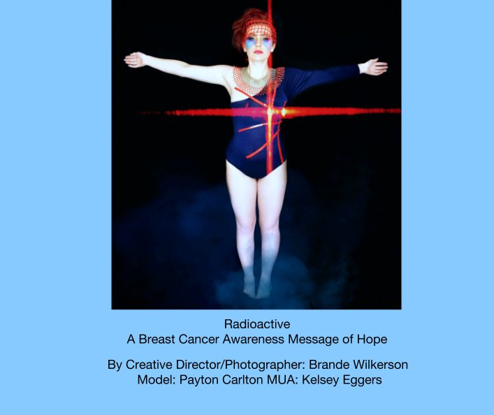 View Radioactive 
A Breast Cancer Awareness Message of Hope by Creative Director/Photographer:Brande Wilkerson