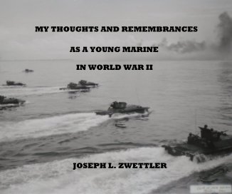 MY THOUGHTS AND REMEMBRANCES AS A YOUNG MARINE IN WORLD WAR II JOSEPH L. ZWETTLER book cover