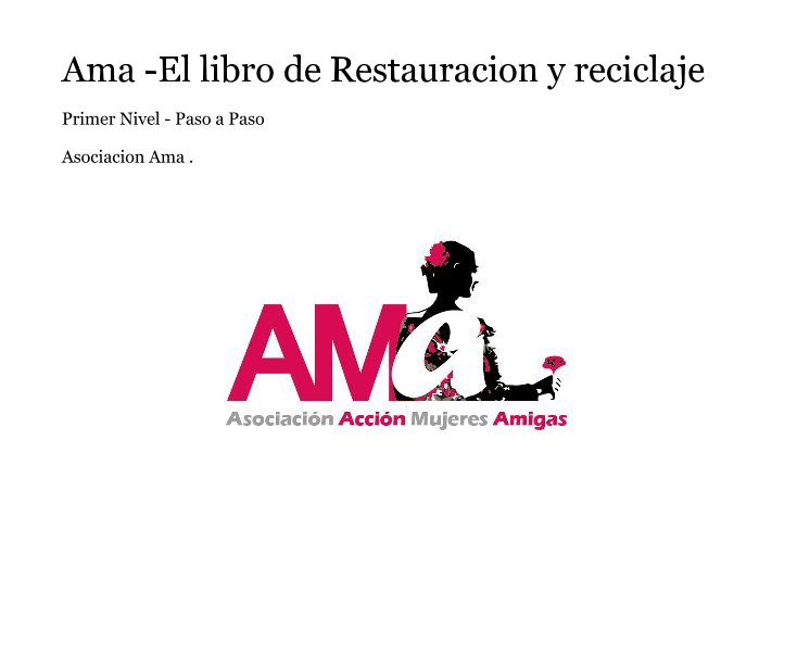 Ver Ama -El libro de Restauracion y reciclaje por Asociacion Ama .