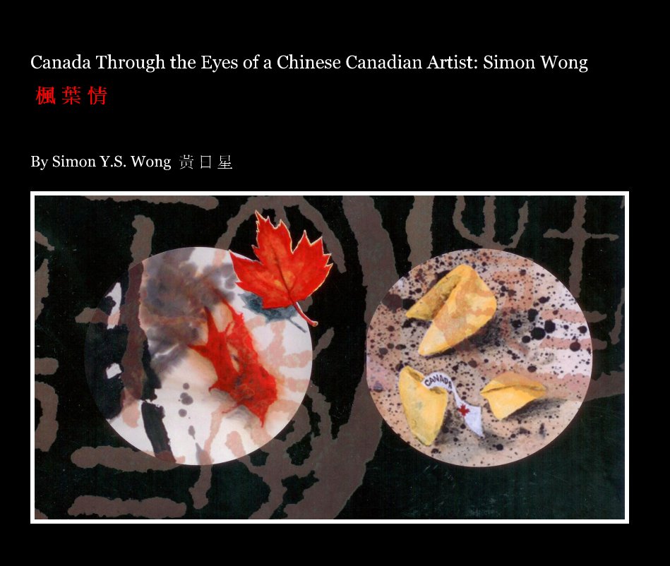 View Canada Through the Eyes of a Chinese Canadian Artist: Simon Wong by Simon Y.S. Wong 黃 日 星