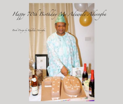 Happy 70th Birthday Mr Adewale Aderogba book cover