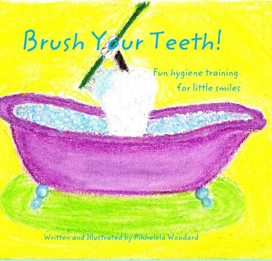View Brush Your Teeth! by Written and Illustrated by Pikhelela Woodard