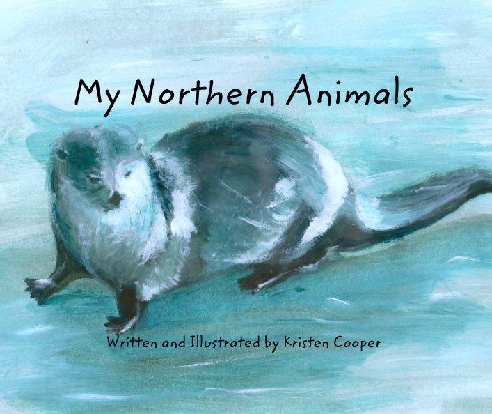 View My Northern Animals by Written and Illustrated by Kristen Cooper