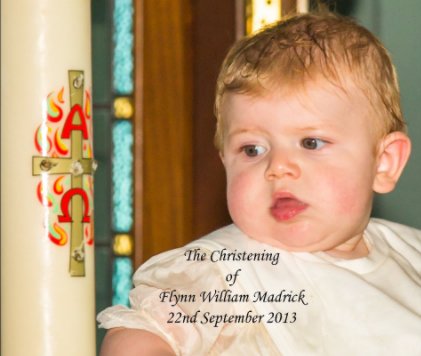 The Christening of Flynn William Madrick 22nd of September 2013 book cover