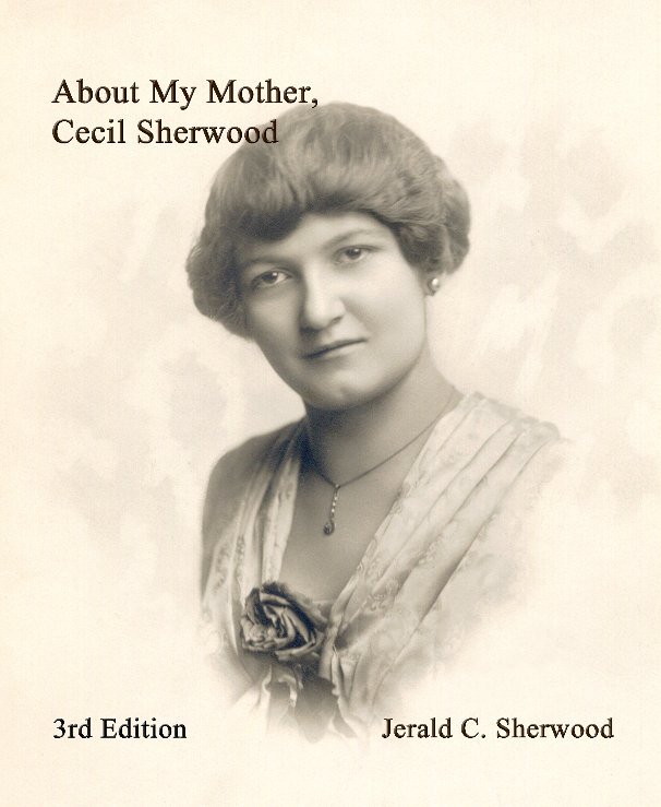 View About My Mother, Cecil Sherwood - 3rd Edition by Jerald C. Sherwood