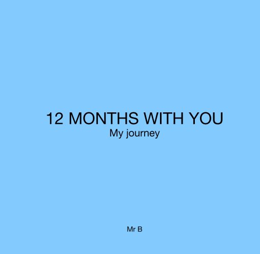 View 12 MONTHS WITH YOU
My journey by Mr B