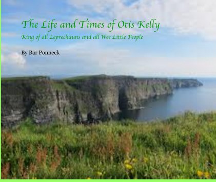 The Life and Times of Otis Kelly King of all Leprechauns and all Wee Little People book cover