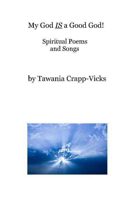 View My God IS a Good God! Spiritual Poems and Songs by Tawania Crapp-Vicks