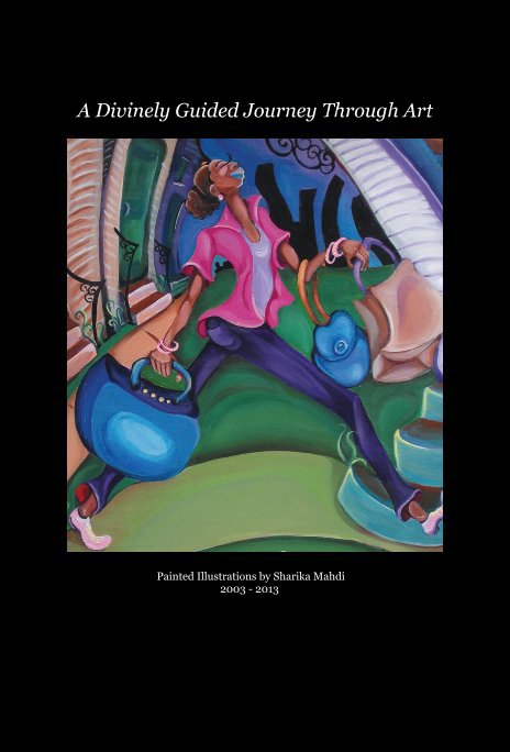 A Divinely Guided Journey Through Art nach Painted Illustrations by Sharika Mahdi 2003 - 2013 anzeigen