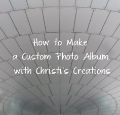 How to Make a Custom Photo Album with Christi's Creations book cover