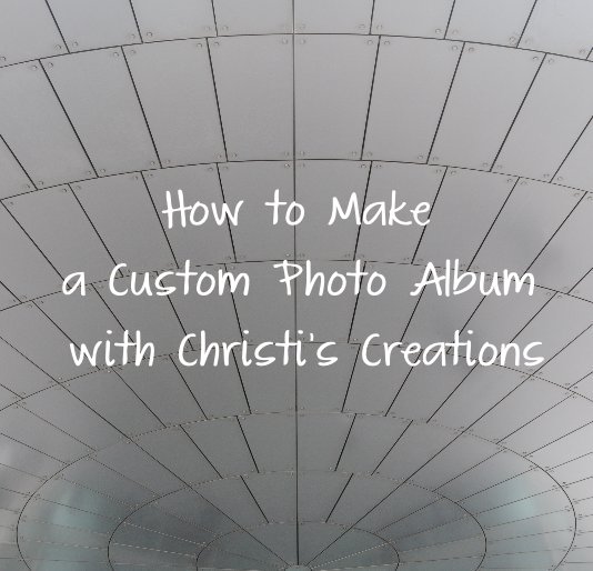 View How to Make a Custom Photo Album with Christi's Creations by Christi Megow