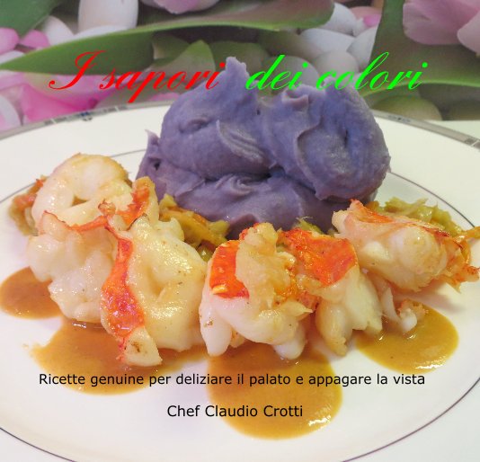Visualizza I sapori dei colori di Chef Claudio Crotti
