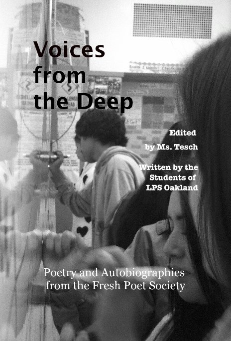 View Voices from the Deep Edited by Ms. Tesch Written by the Students of LPS Oakland by Poetry and Autobiographies from the Fresh Poet Society
