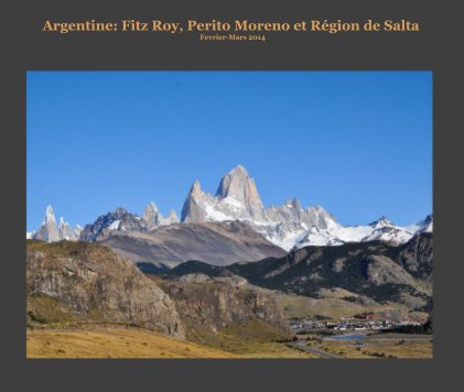 Argentine: Fitz Roy, Perito Moreno et Région de Salta Fevrier-Mars 2014 book cover