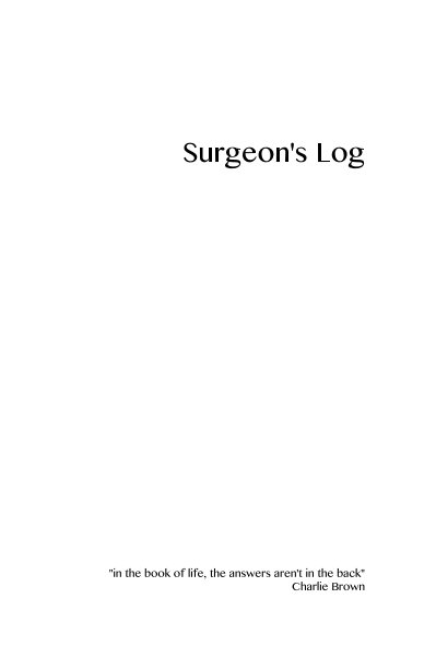 View Surgeon's Log by "in the book of life, the answers aren't in the back" Charlie Brown