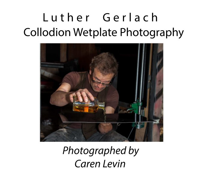 View Luther Gerlach Collodion Wetplate Photography by Caren Levin