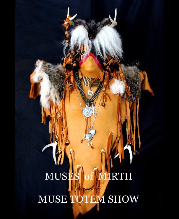 View MUSES of MIRTH presents the MUSE TOTEM SHOW by TERRY EVANS