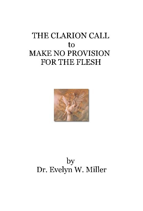 View THE CLARION CALL to MAKE NO PROVISION FOR THE FLESH by Dr. Evelyn W. Miller