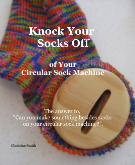 Knock Your Socks Off of Your Circular Sock Machine book cover