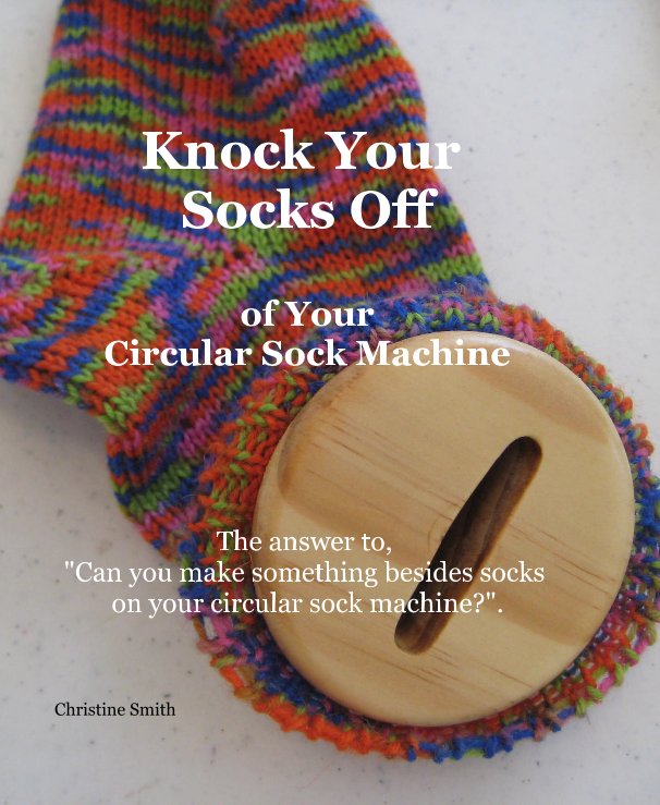 Ver Knock Your Socks Off of Your Circular Sock Machine por Christine Smith