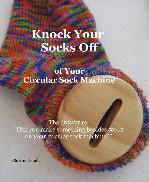Knock Your Socks Off Of Your Circular Sock Machine By Knock Your Socks Off Of Your Circular Sock Machine By