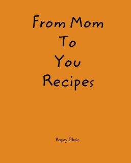 From Mom
To
You
Recipes book cover