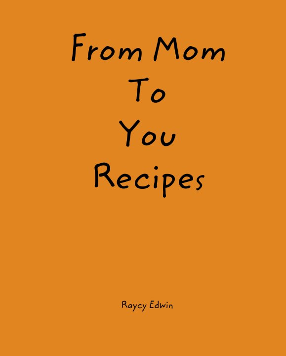 Ver From Mom
To
You
Recipes por Raycy Edwin