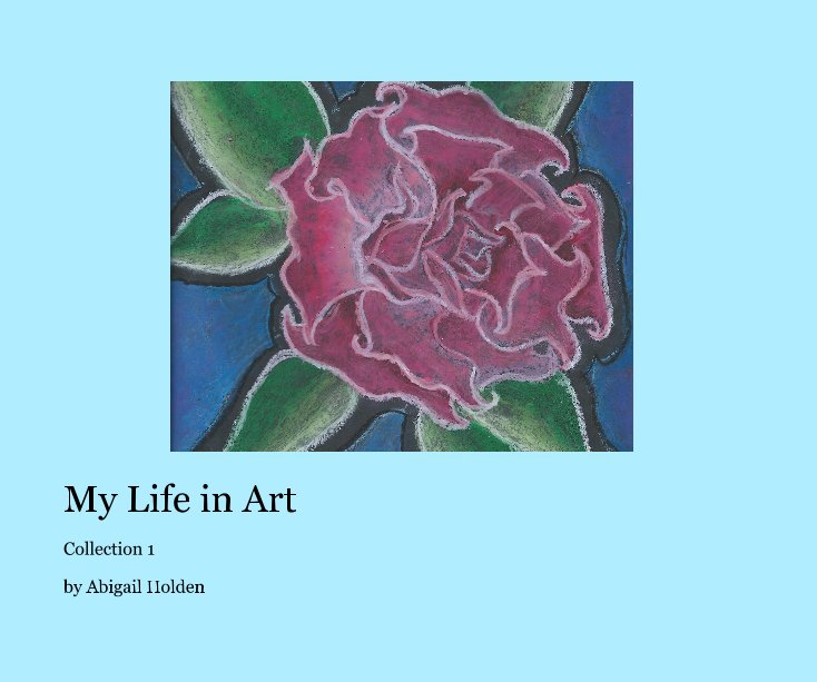View My Life in Art by Abigail Holden