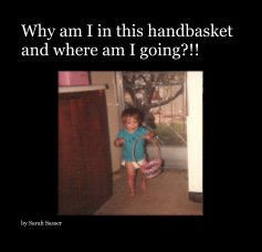 Why am I in this handbasket and where am I going?!! book cover