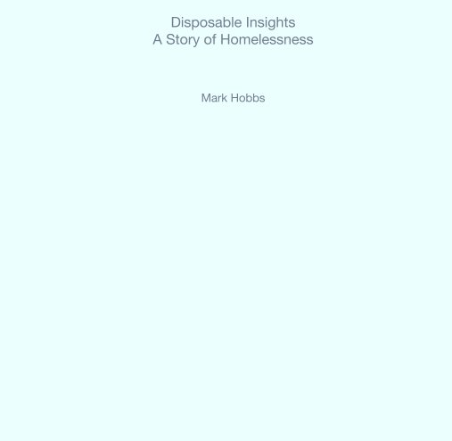 Visualizza Disposable Insights
A Story of Homelessness di Mark Hobbs