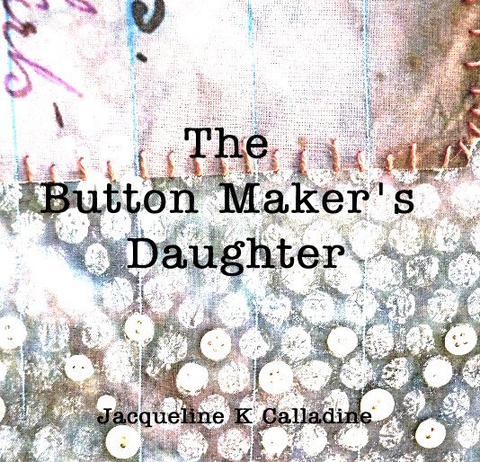 Bekijk The Button Maker's Daughter op Jacqueline K Calladine