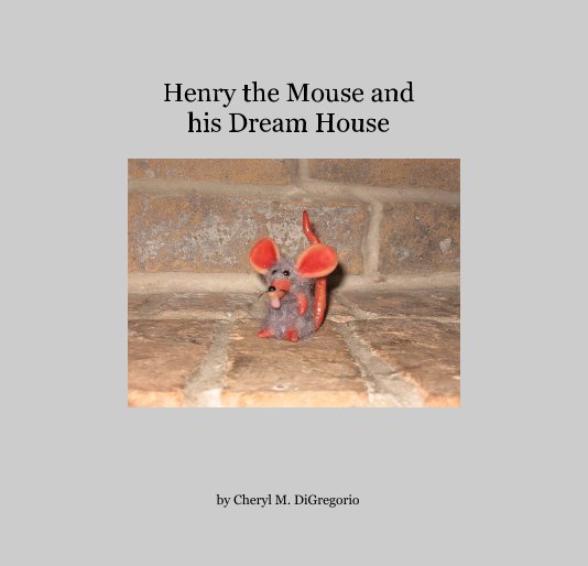 View Henry the Mouse and his Dream House by Cheryl M. DiGregorio