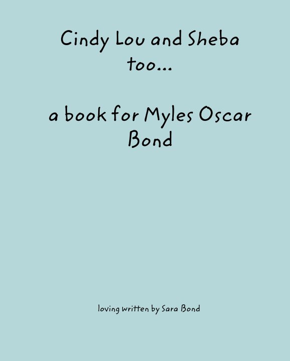 Ver Cindy Lou and Sheba too... 

a book for Myles Oscar Bond por loving written by Sara Bond