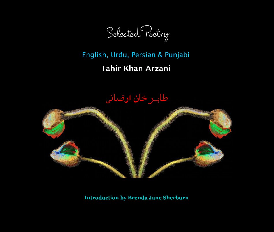 Bekijk Selected Poetry English, Urdu, Persian & Punjabi Tahir Khan Arzani طاہر خان ارضانی op Introduction by Brenda Jane Sherburn