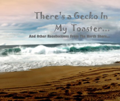 There's a Gecko In My Toaster... And Other Recollections From The North Shore... book cover