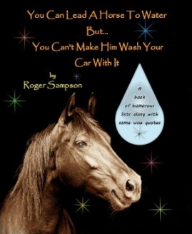 You Can Lead A Horse To Water But... You Can't Make Him Wash Your Car With It book cover